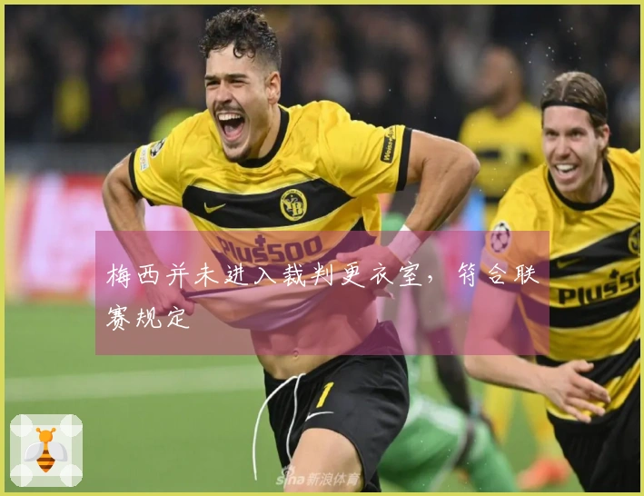 梅西并未进入裁判更衣室，符合联赛规定