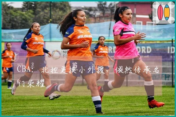 CBA：北控更换小外援，依然传承名门荣耀