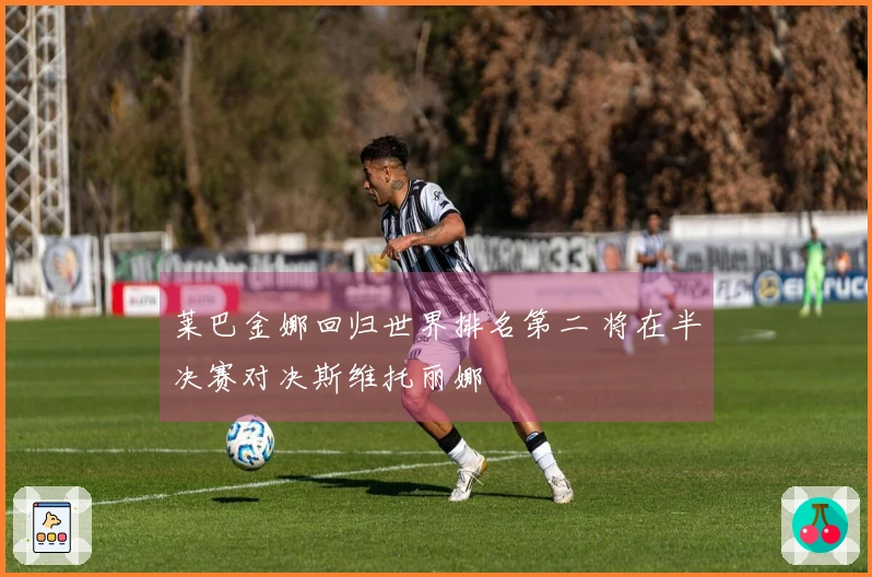 莱巴金娜回归世界排名第二 将在半决赛对决斯维托丽娜